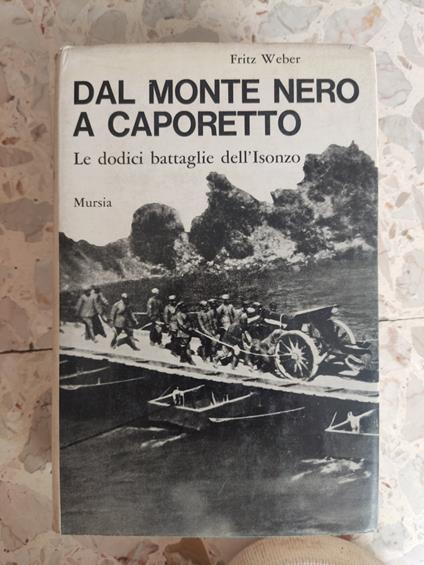 Dal Monte Nero a Caporetto: le dodici battaglie dell'Isonzo - Fritz Weber - copertina