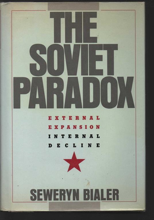 The Soviet Paradox: External Expansion, Internal Decline - Seweryn Bialer - copertina