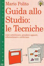 Guida allo studio: le tecniche. Come sottolineare, prendere appunti, schematizzare e archiviare