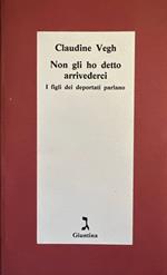 Non gli ho detto arrivederci. I figli dei deportati parlano