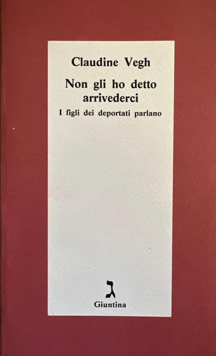 Non gli ho detto arrivederci. I figli dei deportati parlano - Claudine Vegh - copertina