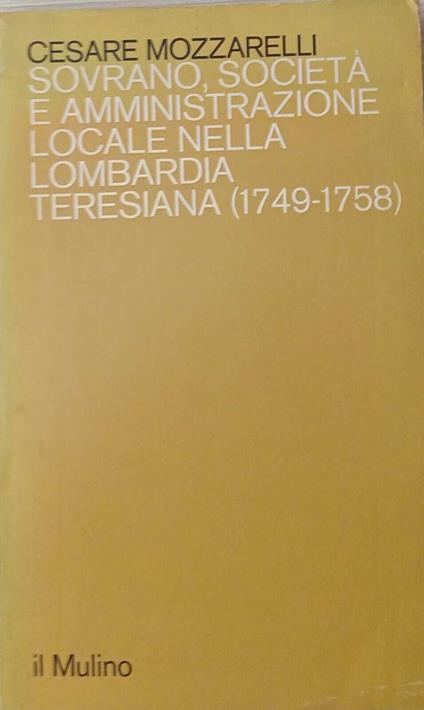 Sovrano, società e amministrazione locale nella Lombardia teresiana (1749-1758) - Cesare Mozzarelli - copertina