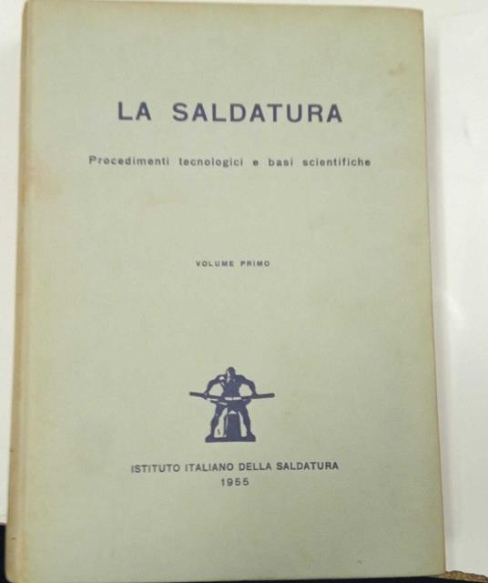 La saldatura. Procedimenti tecnologici e basi scientifiche (volume primo) - copertina