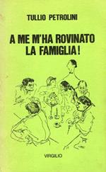 A me m'ha rovinato la famiglia!