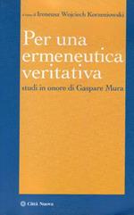 Per una ermeneutica veritativa. Studi in onore di Gaspare Mura. Premessa di Gianfranco Ravasi