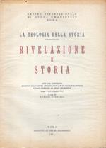 La teologia della storia. Rivelazione e storia. Atti del convegno indetto dal centro internazionale di studi umanistici e dall'istituto di studi filosofici : Roma 5-11 gennaio 1971