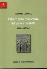 L' albero della conoscenza del bene e del male. L' etica di Kant. Lezioni di filosofia morale