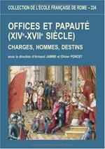 Offices et papauté, XIV - XVII siècle. Charges, hommes, destins, sous la direction d'Armand Jamme et Olivier Poncet