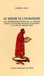 Au miroir de l'Humanisme: les représentations de la France dans la culture savante italienne à la fin du Moyen Age (1360-1490)