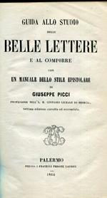 Guida allo studio delle belle lettere e al comporre con un manuale dello stile epistolare