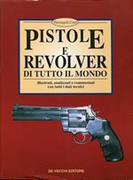 Pistole e revolver di tutto il mondo. Illustrati, analizzati e commentati con tutti i dati tecnici