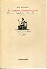 La scuola nella pacifica rivoluzione : l'istruzione a Reggio Emilia nel triennio giacobino, 1796-1799