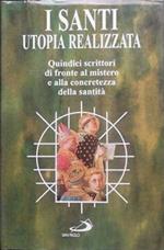 I santi: utopia realizzata. Quindici scrittori di fronte al mistero e alla concretezza della santità