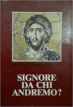 Signore, da chi andremo? : il catechismo degli adulti. Commissione episcopale per la dottrina della fede e la catechesi