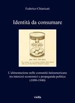 Identità da consumare. L'alimentazione nelle comunità italoamericane tra interessi economici e propaganda politica (1890-1940)
