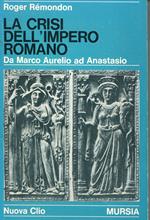 La crisi dell'impero romano : da Marco Aurelio ad Anastasio