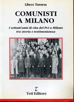 Comunisti a Milano. I settant'anni di vita del Pci a Milano tra storia e testimonianza
