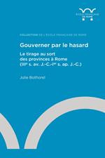 Gouverner par le hasard: Le tirage au sort des provinces à Rome (III° s. av. J.-C.-I° s. ap. J.-C.)