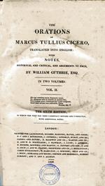 The orations: of Marcus Tullius Cicero, translated into English, with notes historical and critical, and arguments to each by William Guthrie, Esq in three volumes. Vol. II. The sixth edition in which the text has been carefully revisited ..