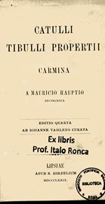 Catulli Tibulli Propertii Carmina a Mauricio Hauptio Recognita. Editio quarta ab Iohanne Vahleno curata