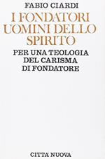 I fondatori uomini dello Spirito. Per una teologia del carisma di fondatore