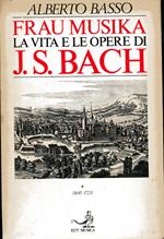 Frau Musika. La vita e le opere di J.S. Bach. Volume 1, 1685-1723, Le origini familiari, l'ambiente luterano, gli anni giovanili, Weimar e Kothen. Volume 2, Lipsia e le opere della maturità,