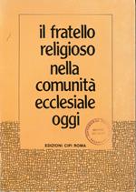 Il fratello religioso nella comunita ecclesiale oggi : atti del 1. convegno intercongregazionale, Roma 18-23 aprile 1982 'La vocazione religiosa del fratello negli istituti clericalì