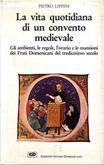 La vita quotidiana di un convento medievale. Gli ambienti, le regole, l'orario e le mansioni dei frati domenicani del XIII secolo