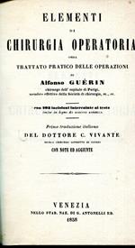 Elementi di chirurgia operatoria, ossia Trattato pratico delle operazioni con 293 incisioni intercalate al testo incise in legno da Augusto Bardella prima traduzione italiana del dottor C. Vivante con note ed aggiunte