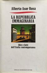 La repubblica immaginaria. Idee e fatti dell'Italia contemporanea