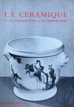 La ceramique. 3: la faience fine. La porcelane tendre et la porcelane dure