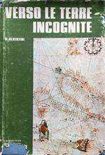 Verso le terre incognite. L'era eroica delle esplorazioni geografiche