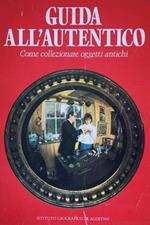 Guida all'autentico. Come collezionare oggetti antichi De Agostini 1990