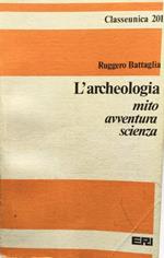 L' archeologia. Mito avventura scienza