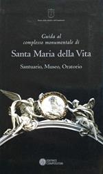 Guida al complesso monumentale di Santa Maria della Vita. Santuario, Museo, Oratorio