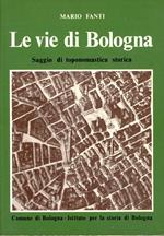 Le vie di Bologna Saggio di toponomastica storica e di storia della toponomastica urbana