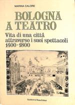Bologna a teatro : vita di una città attraverso i suoi spettacoli, 1400-1800