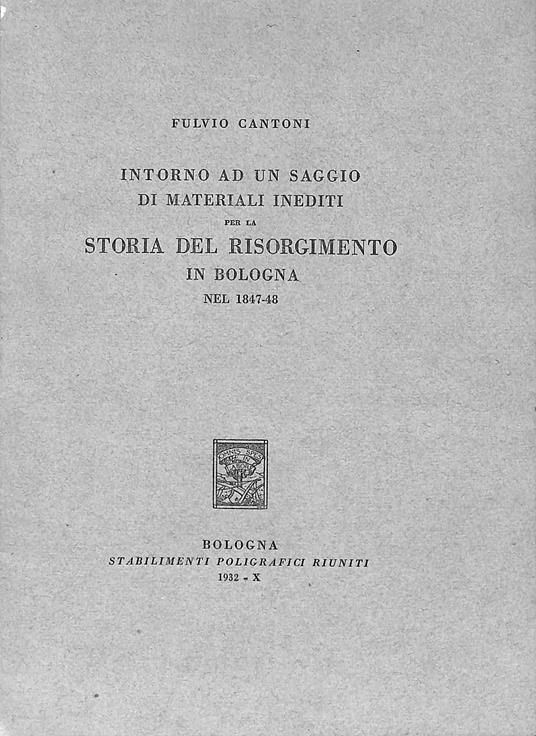 Intorno ad un saggio di materiali inediti per la storia del Risorgimento in Bologna nel 1847-48 - Fulvio Cantoni - copertina