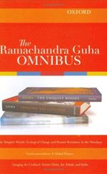 The Ramachandra Guha Omnibus: The Unquiet Woods / Environmentalism / Savaging the Civilized