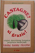 Castagne? si grazie!. Origini, descrizione botanica, proprietà medicinali e tante tante ricette