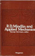 R. D. Mindlin and Applied Mechanics: A Collection of Studies in the Development of Applied Mechanics Dedicated to Professor Raymond D. Mindlin by His Former Students
