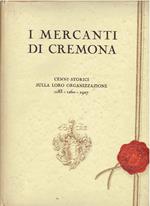 I Mercanti di Cremona 1183 - 1260 - 1927. Cenni storici sulla loro organizzazione con appendice di documenti inediti
