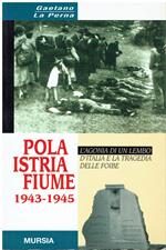 Pola Istria Fiume 1943-1945: L'agonia di un lembo d'Italia e la tragedia delle foibe