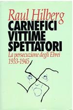 Carnefici, vittime, spettatori. La persecuzione degli Ebrei 1933- 1945