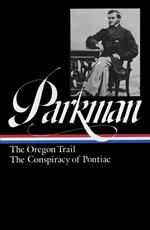 Francis Parkman: The Oregon Trail, The Conspiracy of Pontiac