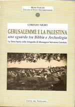 Gerusalemme e la Palestina. Uno sguardo tra bibbia e archeologia. la Terra Santa nelle fotografie di Monsignor Salvatore Garofalo