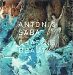 Antonio Saba. Chasing beauty. Ediz. italiana e inglese