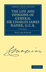 The Life and Opinions of General Sir Charles James Napier, G.C.B. (Cambridge Library Collection - Naval and Military History) (Volume 3)