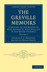 The Greville Memoirs, Volume 1: A Journal of the Reigns of King George IV, King William IV and Queen Victoria