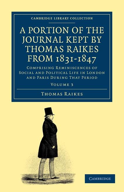 A Portion of the Journal Kept by Thomas Raikes, Esq., from 1831-1847: Comprising Reminiscences of Social and Political Life in London and Paris during that Period: Volume 3 - copertina